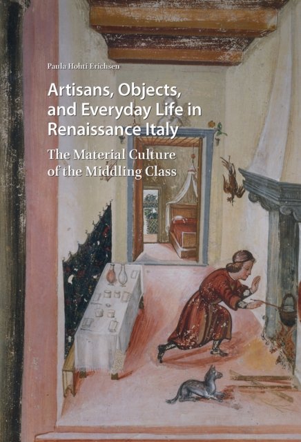 Artisans, Objects and Everyday Life in Renaissan – The Material Culture of the Middling Class