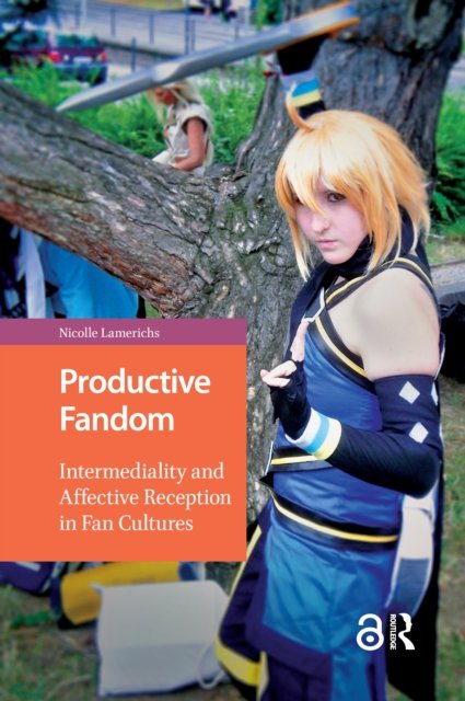 Productive Fandom – Intermediality and Affective Reception in Fan Cultures