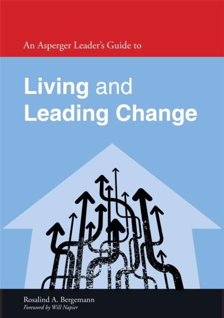 Asperger Leader''s Guide to Living and Leading Change