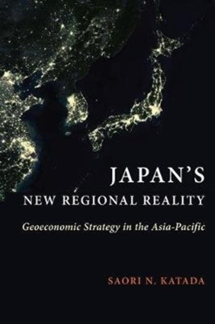 Japan's New Regional Reality – Geoeconomic Strategy in the Asia–Pacific