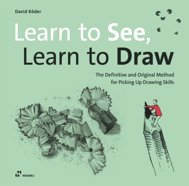 Learn to See, Learn to Draw – The Definitive and Original Method for Picking Up Drawing Skills