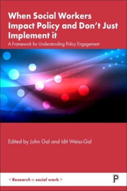 When Social Workers Impact Policy and Don't Just Implement It – A Framework for Understanding Policy Engagement