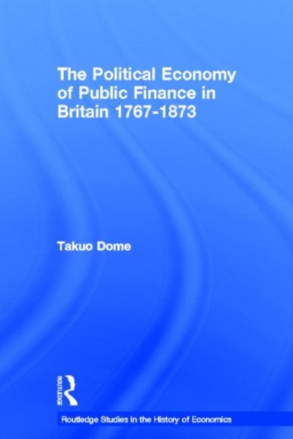 The Political Economy of Public Finance in Britain, 1767-1873
