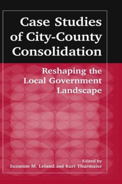 Case Studies of City-County Consolidation: Reshaping the Local Government Landscape
