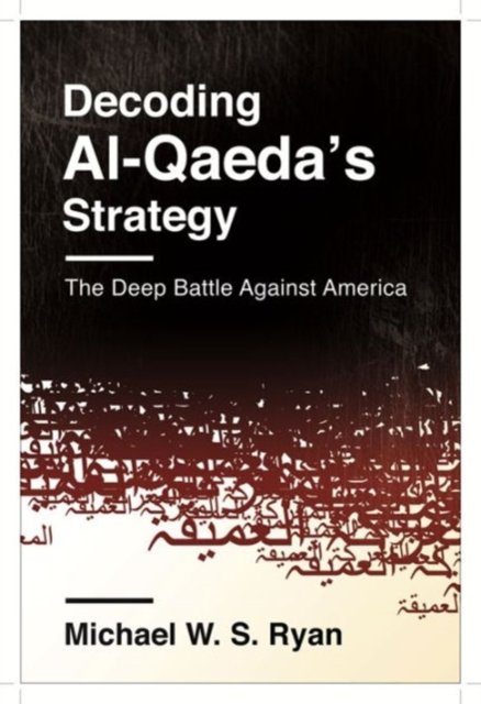 Decoding Al–Qaeda's Strategy – The Deep Battle Against America