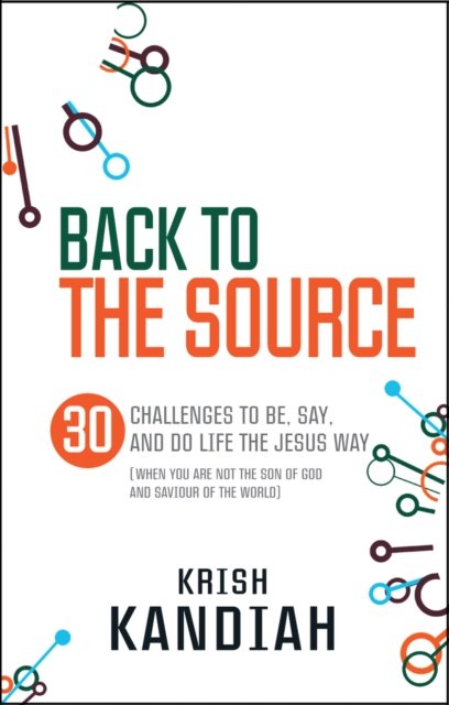 Back to the Source – 30 challenges to be, say and do life the Jesus way...when you are not th