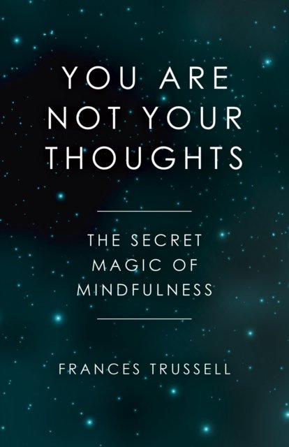 You Are Not Your Thoughts – The Secret Magic of Mindfulness