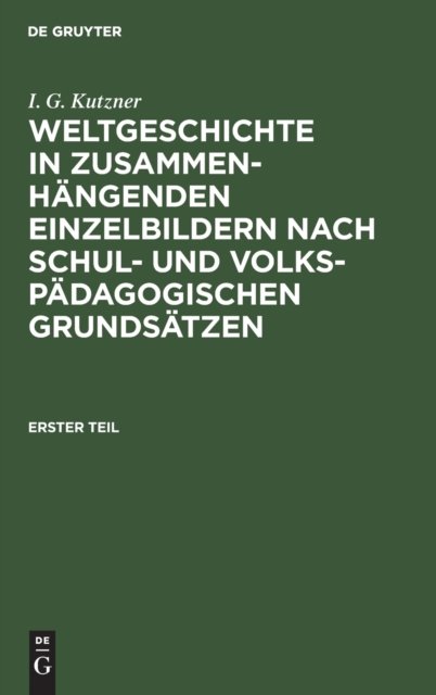 Weltgeschichte in Zusammenhangenden Einzelbildern Nach Schul- Und Volkspadagogischen Grundsatzen