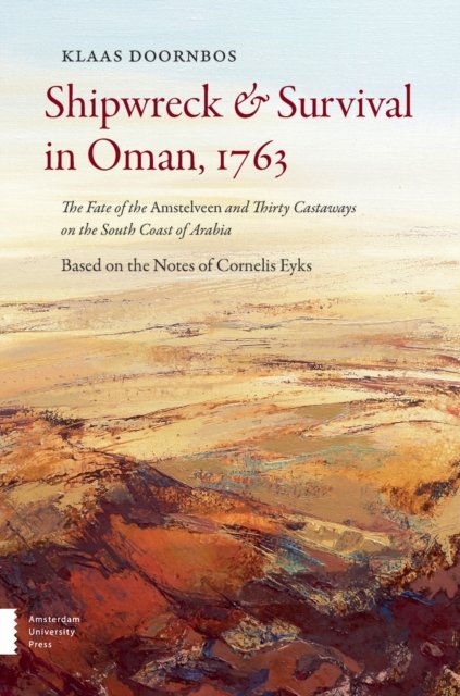 Shipwreck & Survival in Oman, 1763 – The Fate of the Amstelveen and Thirty Castaways on the South Coast of Arabia