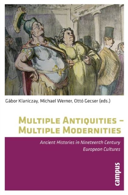 Multiple Antiquities –– Multiple Modernities – Ancient Histories in Nineteenth Century European Cultures
