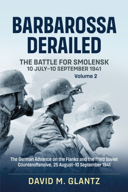 Barbarossa Derailed: The Battle for Smolensk 10 July-10 September 1941