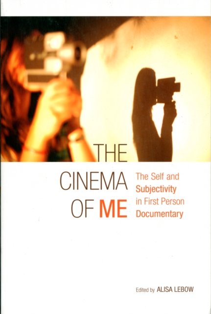 The Cinema of Me – The Self and Subjectivity in First–Person Documentary Film