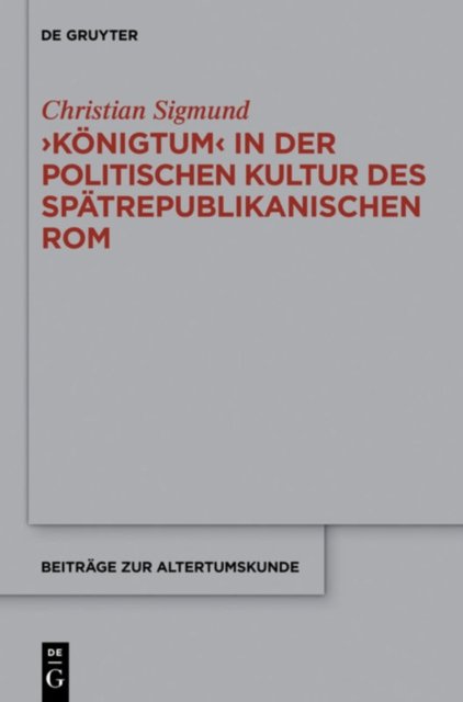 ''Königtum'' in der politischen Kultur des spätrepublikanischen Rom