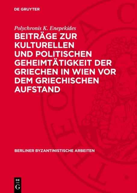 Beitrage Zur Kulturellen Und Politischen Geheimtatigkeit Der Griechen in Wien VOR Dem Griechischen Aufstand