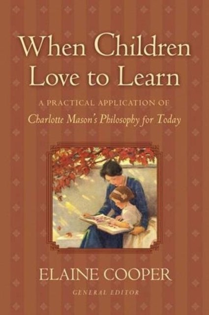 When Children Love to Learn – A Practical Application of Charlotte Mason`s Philosophy for Today