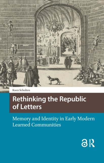 Rethinking the Republic of Letters – Memory and Identity in Early Modern Learned Communities