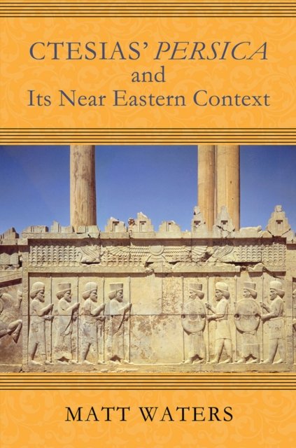Ctesias'' Persica and Its Near Eastern Context