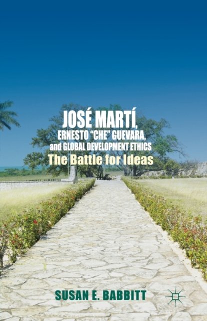 Jose Marti, Ernesto “Che” Guevara, and Global Development Ethics