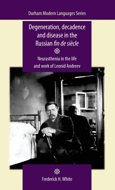 Degeneration, Decadence and Disease in the Russian Fin De SieCle