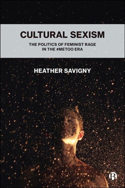 Cultural Sexism – The politics of feminist rage in  the #metoo era