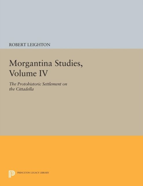 Morgantina Studies, Volume IV – The Protohistoric Settlement on the Cittadella