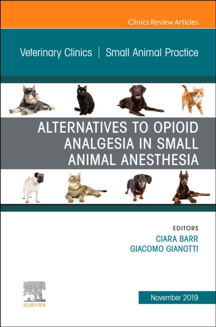 Alternatives to Opioid Analgesia in Small Animal Anesthesia, An Issue of Veterinary Clinics of North America: Small Animal Practice