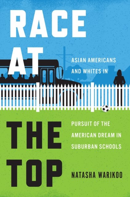 Race at the Top – Asian Americans and Whites in Pursuit of the American Dream in Suburban Schools