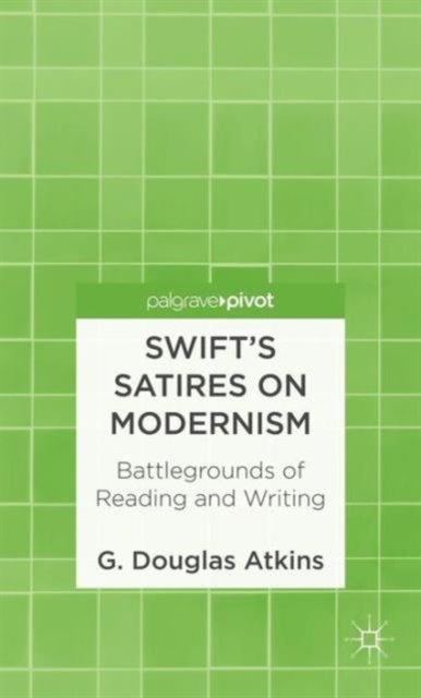 Swift’s Satires on Modernism: Battlegrounds of Reading and Writing