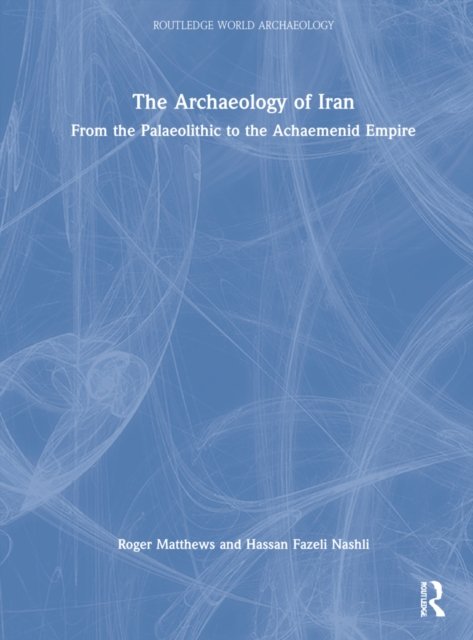 The Archaeology of Iran from the Palaeolithic to the Achaemenid Empire