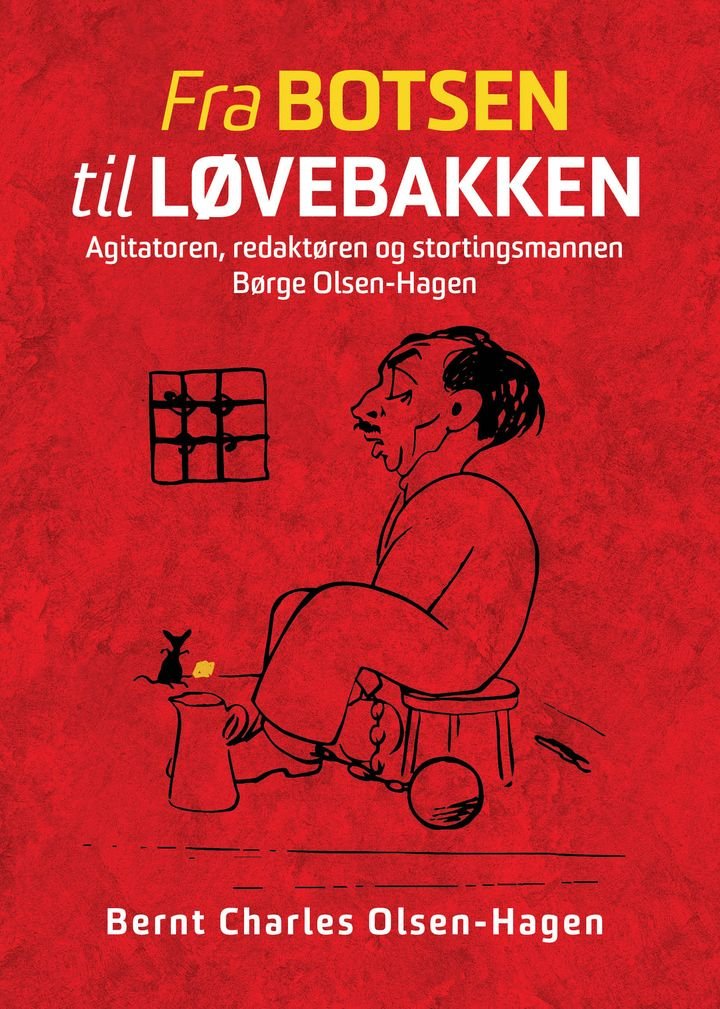 Fra Botsen til Løvebakken - agitatoren, redaktøren og stortingsmannen Børge Olsen-Hagen