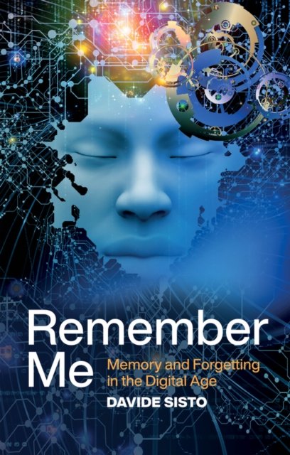 Remember Me – Memory and Forgetting in the Digital  Age