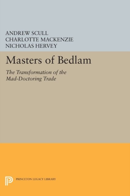 Masters of Bedlam – The Transformation of the Mad–Doctoring Trade