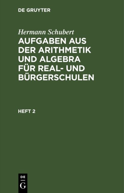 Hermann Schubert: Aufgaben Aus Der Arithmetik Und Algebra Fur Real- Und Burgerschulen. Heft 2
