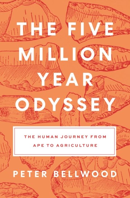 The Five–Million–Year Odyssey – The Human Journey from Ape to Agriculture