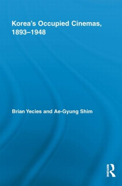 Korea''s Occupied Cinemas, 1893-1948
