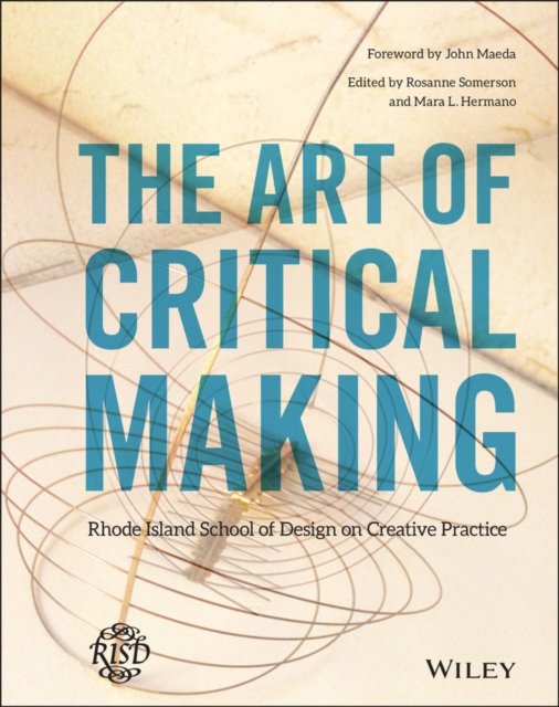 The Art of Critical Making: Rhode Island School of  Design on Creative Practice