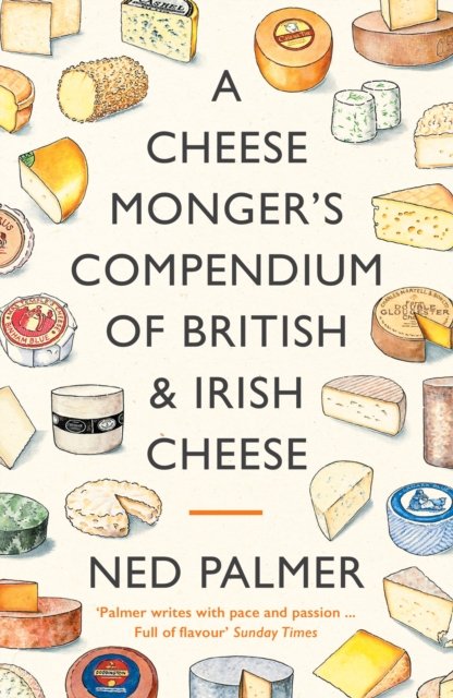 A Cheesemonger''s Compendium of British & Irish Cheese