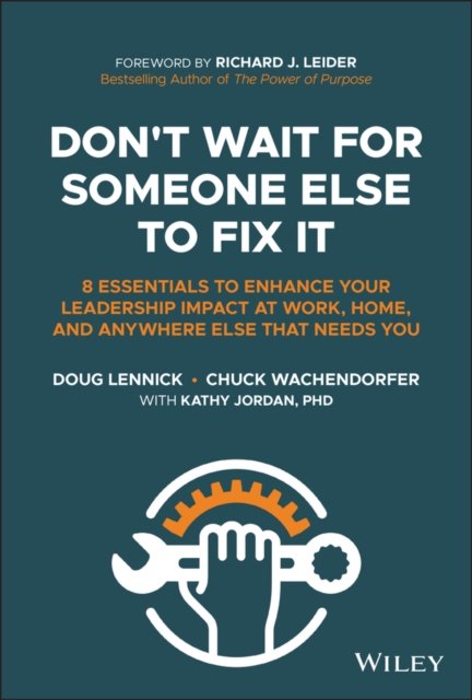 Don't Wait For Someone Else To Fix It – 8 Essentials to Enhance Your Leadership Impact at Work, Home, and Anywhere Else That Needs You
