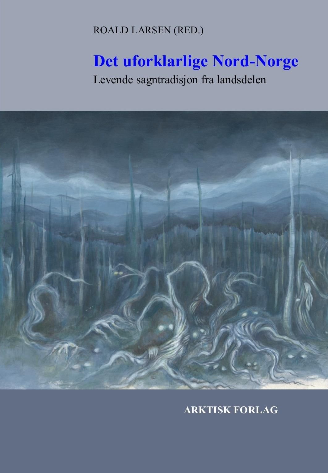 Det uforklarlige Nord-Norge - levende sagntradisjon fra landsdelen