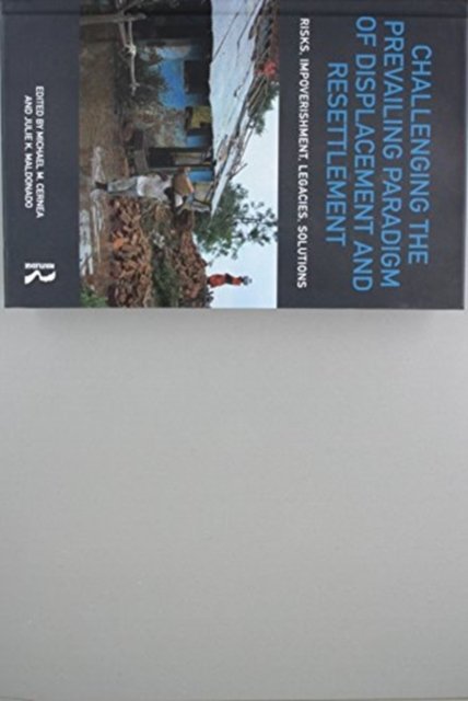 Challenging the Prevailing Paradigm of Displacement and Resettlement