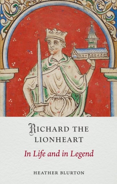 Richard the Lionheart – In Life and in Legend