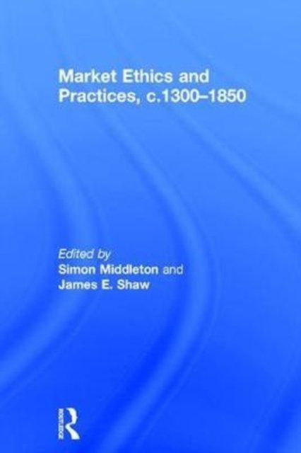 Market Ethics and Practices, c.1300–1850