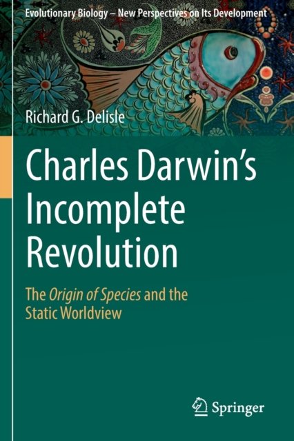 Charles Darwin''s Incomplete Revolution