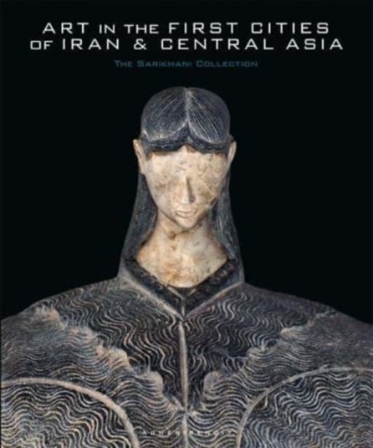 Art in the First Cities of Iran and Central Asia – The Sarikhani Collection