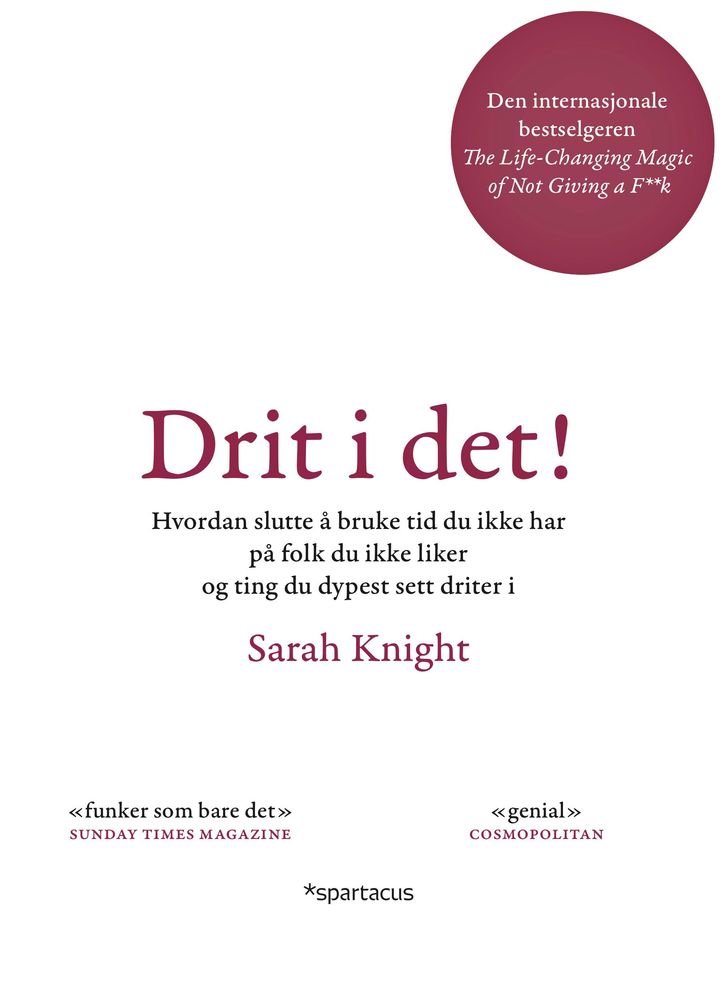 Drit i det! - hvordan slutte å bruke tid du ikke har på folk du ikke liker og ting du dypest sett driter i