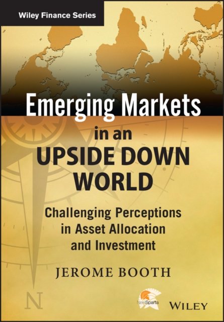Emerging Markets in an Upside Down World – Challenging Perceptions in Asset Allocation and Investment
