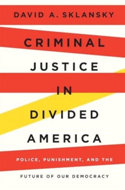 Criminal Justice in Divided America – Police, Punishment, and the Future of Our Democracy