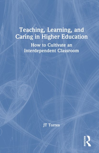 Teaching, Learning, and Caring in Higher Education