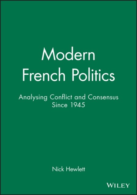 Modern French Politics – Analysing Conflict and Consensus Since 1945