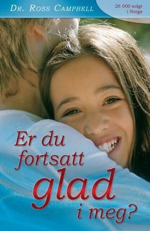 Er du fortsatt glad i meg? - en bok om oppdragelse : om tenåringers behov og foreldres ansvar